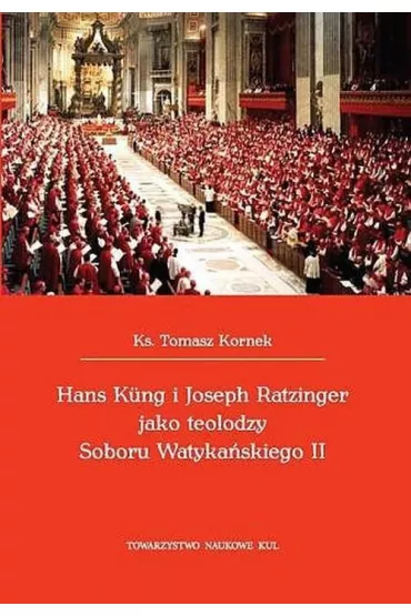 Hans Kung i Joseph Ratzinger jako teolodzy Soboru Watyka�skiego II - Tomasz Kornek