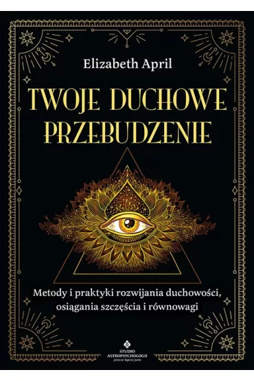 Twoje duchowe przebudzenie. Metody i praktyki rozwijania duchowo�ci, osi�gania szcz�cia i r�wnowagi - Elizabeth April