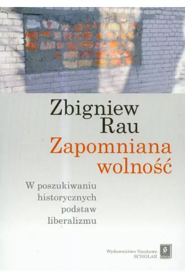 Zapomniana wolno��. W poszukiwaniu historycznych.. - Zbigniew Rau