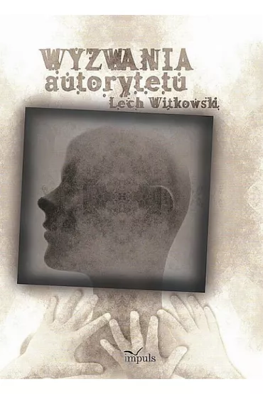 Wyzwania autorytetu w praktyce spo�ecznej i kulturze symbolicznej - Lech Witkowski