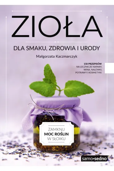 Zio�a dla smaku, zdrowia i urody - Ma�gorzata Kaczmarczyk