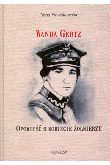 Wanda Gertz Opowie�� o kobiecie �o�nierzu - Anna Nowakowska