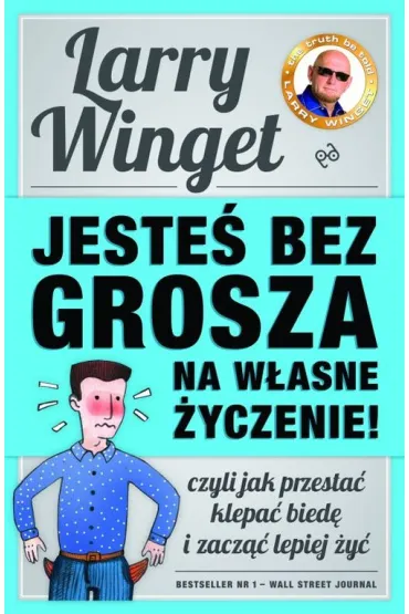 Jeste� bez grosza na w�asne �yczenie. Czyli jak przesta� klepa� bied� i zacz�� lepiej �y� - Larry Winget