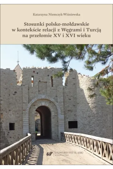 Stosunki polsko-mo�dawskie w kontek�cie relacji z W�grami i Turcj� na prze�omie XV i XVI wieku - Katarzyna Niemczyk-Wi�niewska
