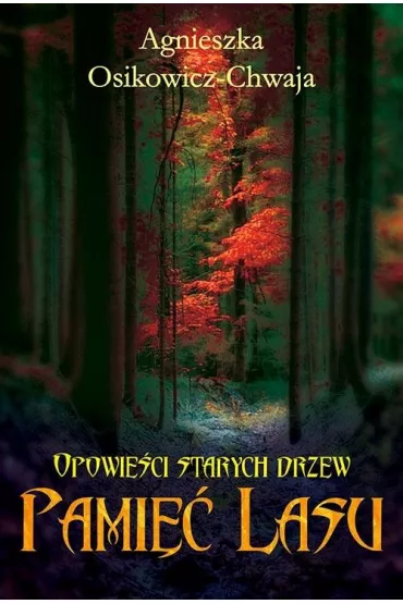 Opowie�ci starych drzew. Pami�� lasu - Agnieszka Osikowicz-Chwaja