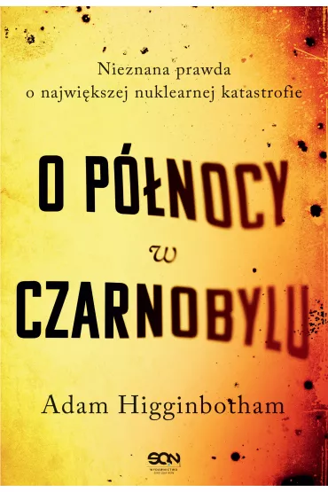 O pnocy w Czarnobylu. Nieznana prawda o najwikszej nuklearnej katastrofie - Adam  Higginbotham