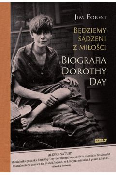 Bdziemy sdzeni z  mioci. Biografia Dorothy Day