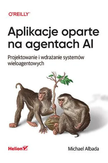 Aplikacje oparte na agentach AI. Projektowanie i wdra�anie system�w wieloagentowych - Michael  Albada