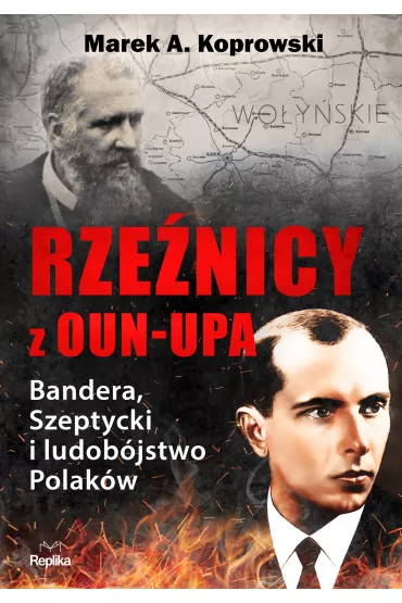 Rze�nicy z OUN-UPA. Bandera, Szeptycki i ludob�jstwo Polak�w - Marek A. Koprowski
