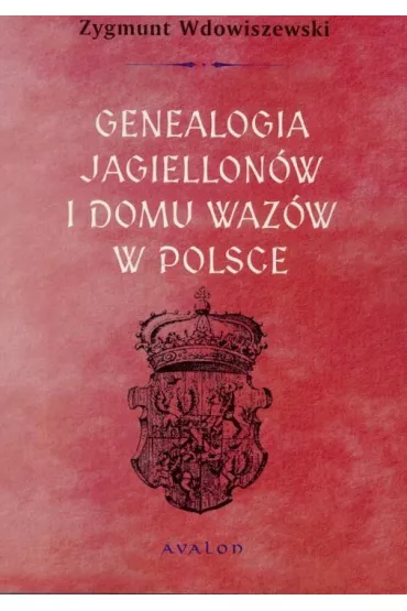 Genealogia Jagiellon�w i Domu Waz�w w Polsce - Zygmunt Wdowiszewski