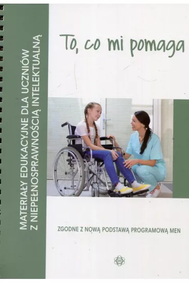 To, co mi pomaga. Materia�y edukacyjne dla uczni�w z niepe�nosprawno�ci� intelektualn�