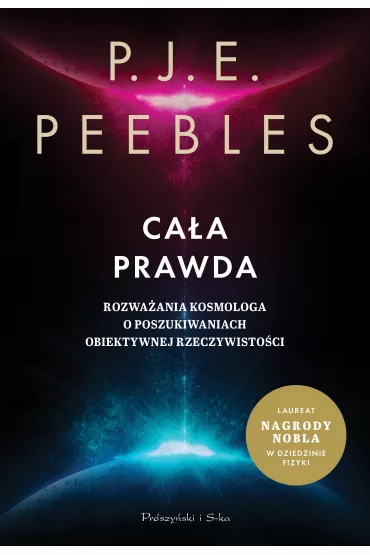 Ca�a prawda. Rozwa�ania kosmologa o poszukiwaniach obiektywnej rzeczywisto�ci - P. J. E. Peebles