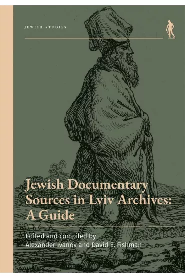Jewish Documentary Sources in Lviv Archives - David E. Fishman, Alexander Ivanov