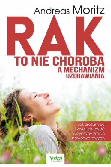 Rak to nie choroba a mechanizm uzdrawiania - Andreas Moritz