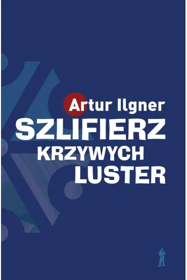 Szlifierz krzywych luster wyd. 2 - Artur Ilgner