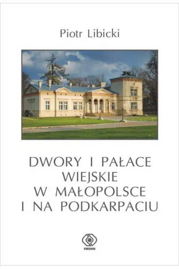 Dwory i paace wiejskie w Maopolsce i na Podkarpaciu - Piotr Libicki