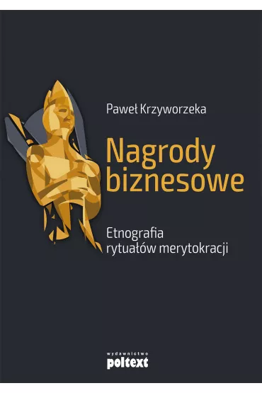 Nagrody biznesowe. Etnografia rytua��w merytokracji - Pawe� Krzyworzeka
