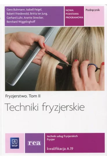 Fryzjerstwo. Tom II. Techniki fryzjerskie. Podr�cznik. Kwalifikacja A.19. Szko�y ponadgimnazjalne - Gerhard Luhr, Babett Friedewold, Gero Buhmann, Isabell Feigel, Anette Strecker, Bernhard Wiggelinghoff, Britta ter Jung