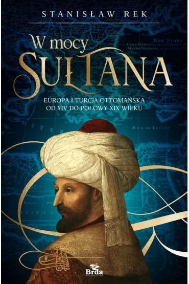 W mocy su�tana. Europa i Turcja ottoma�ska od XIV do po�owy XIX wieku - Stanis�aw Rek