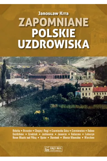 Zapomniane polskie uzdrowiska - Jaros�aw Kita