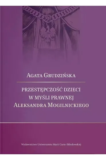 Przest�pczo�� dzieci w my�li prawnej Aleksandra Mogilnickiego - Agata  Grudzi�ska