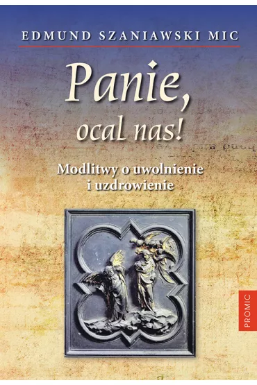 Panie, ocal nas! Modlitwy o uwolnienie i.. - Edmund  Szaniawski Mic