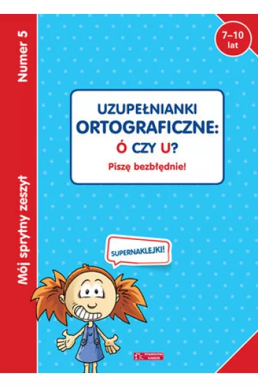 M�j sprytny zeszyt 5. Uzupe�nianki ortograficzne: � czy U? Pisz� bezb��dnie!