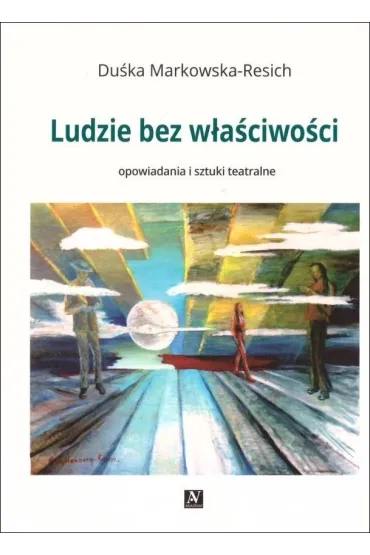 Ludzie bez w�a�ciwo�ci. Opowiadania i sztuki teatralne - Du�ka Markowska-Resich