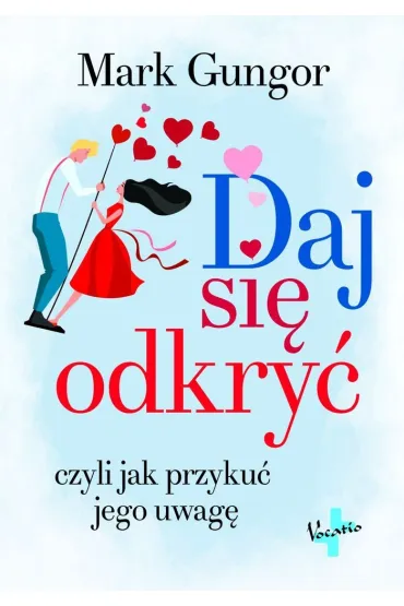 Daj si� odkry� czyli jak przyku� jego uwag� - Mark Gungor