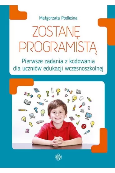 Zostan� programist� pierwsze zadania z kodowania dla uczni�w edukacji wczesnoszkolnej - Ma�gorzata Podle�na