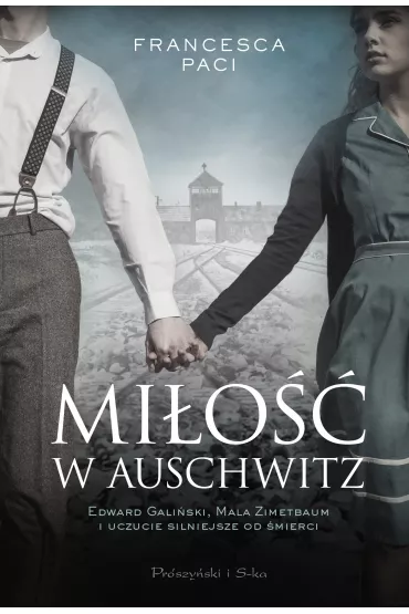 Mi�o�� w Auschwitz. Edward Gali�ski, Mala Zimetbaum i uczucie silniejsze od �mierci - Francesca Paci