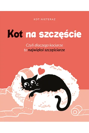 Kot na szcz�cie. Czyli dlaczego kociarze to najwi�ksi szcz�ciarze - Kot Nieteraz