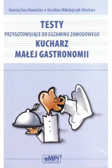 Testy przygotowuj�ce do egzaminu zawodowego Kucharz ma�ej gastronomii - Joanna Ewa Kowalska, Joanna Kowalska, Karolina Miko�ajczyk-Nieckarz