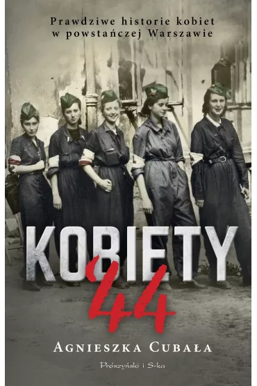 Kobiety '44. Prawdziwe historie kobiet w powsta�czej Warszawie - Agnieszka Cuba�a