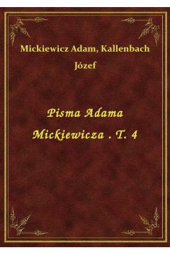 Pisma Adama Mickiewicza . T. 4