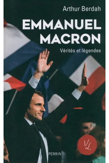 Emmanuel Macron. Verites et legendes - Arthur Berdah