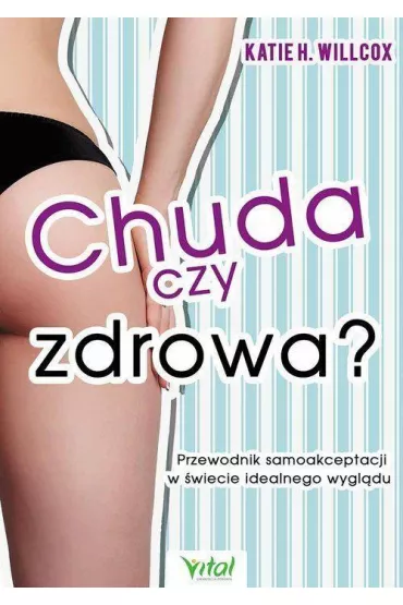 Chuda czy zdrowa przewodnik samoakceptacji w �wiecie idealnego wygl�du - Katie Willcox