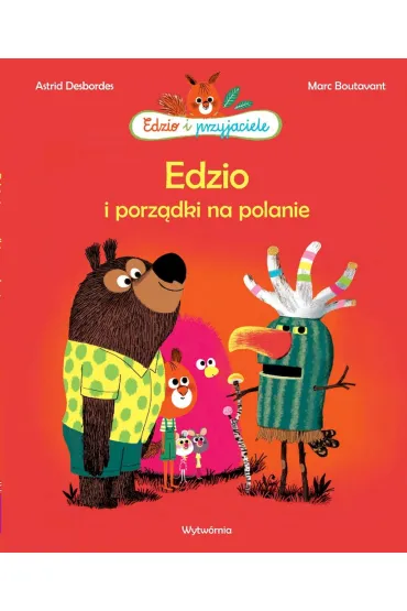 Edzio i porz�dki na polanie. Edzio i przyjaciele - Marc Boutavant, Astrid Desbordes
