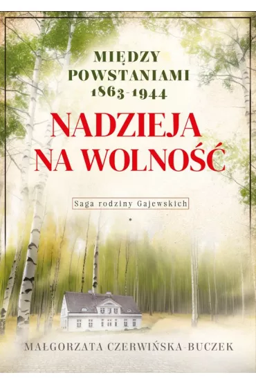 Nadzieja na wolno��. Mi�dzy powstaniami 1863-1944. Saga rodziny Gajewskich - Ma�gorzata Czerwi�ska-Buczek