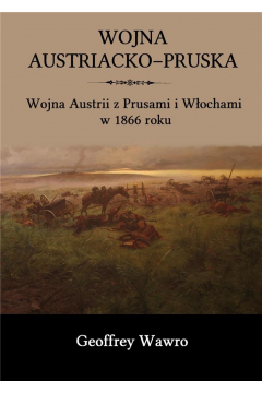 Wojna austriacko-pruska. Wojna Austrii z Prusami i Wochami w 1866 roku