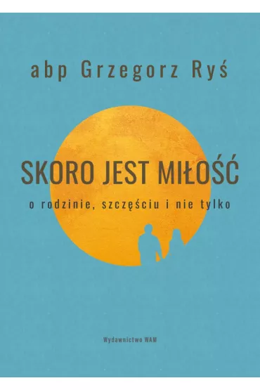 Skoro jest mi�o��. O rodzinie, szcz�ciu i nie tylko - Grzegorz Ry�
