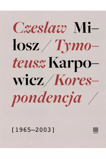 Korespondencja 1965-2003 Czes�aw Mi�osz, Tymoteusz Karpowicz - Tymoteusz Karpowicz, Czes�aw Mi�osz