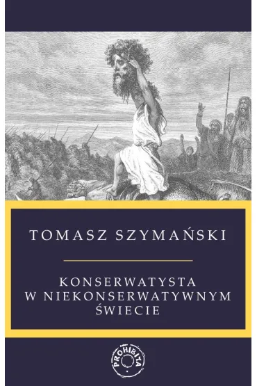 Konserwatysta w niekonserwatywnym �wiecie - Tomasz  Szyma�ski
