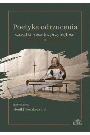 Poetyka odrzucenia: szcz�tki resztki przyleg�o�ci - Monika Nowakowska