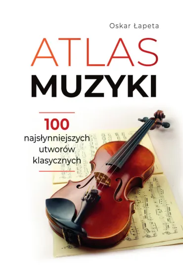 Atlas muzyki 100 najs�ynniejszych utwor�w klasycznych - Oskar �apeta