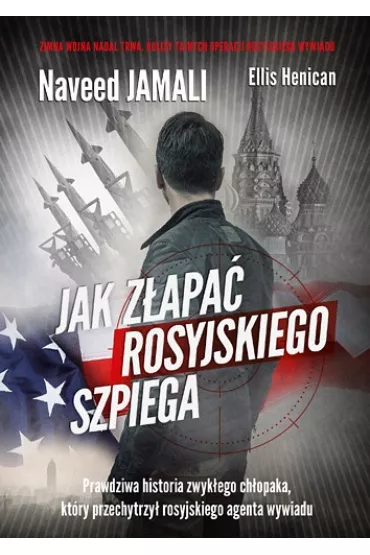 Jak z�apa� rosyjskiego szpiega. Prawdziwa historia zwyk�ego Amerykanina, kt�ry zosta� podw�jnym agentem - Ellis Henican, Naveed Jamali