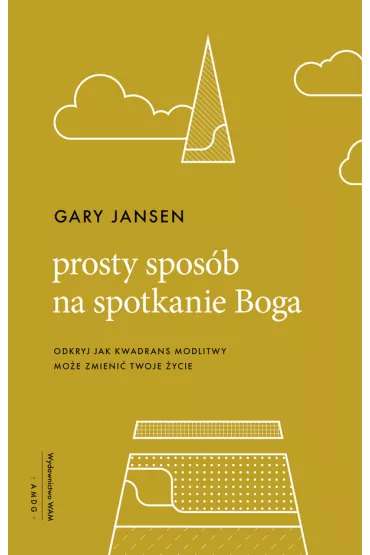Prosty spos�b na spotkanie Boga. Odkryj jak kwadrans modlitwy mo�e zmieni� twoje �ycie - Gary  Jansen