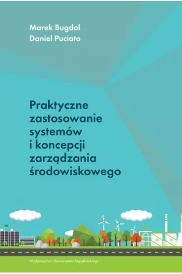 Praktyczne zastosowanie system�w i koncepcji zarz�dzania �rodowiskowego - Daniel Puciato, Marek Bugdol