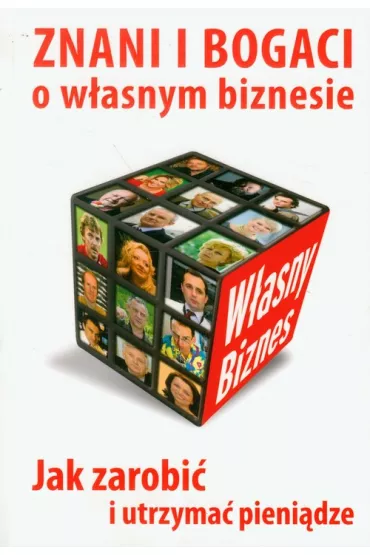 Znani i bogaci o w�asnym biznesie. Jak zarobi� i utrzyma� pieni�dze