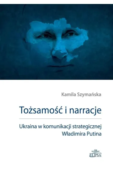 To�samo�� i narracje. Ukraina w komunikacji... - Kamila  Szyma�ska